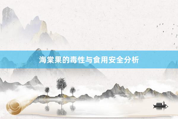 海棠果的毒性与食用安全分析